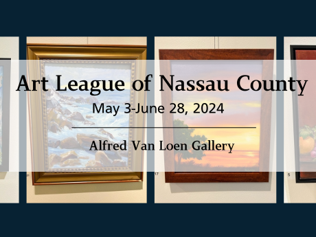 A graphic announcing the exhibit by the Art League of Nassau County, May 3-June 28 at the Alfred Van Loen Gallery.