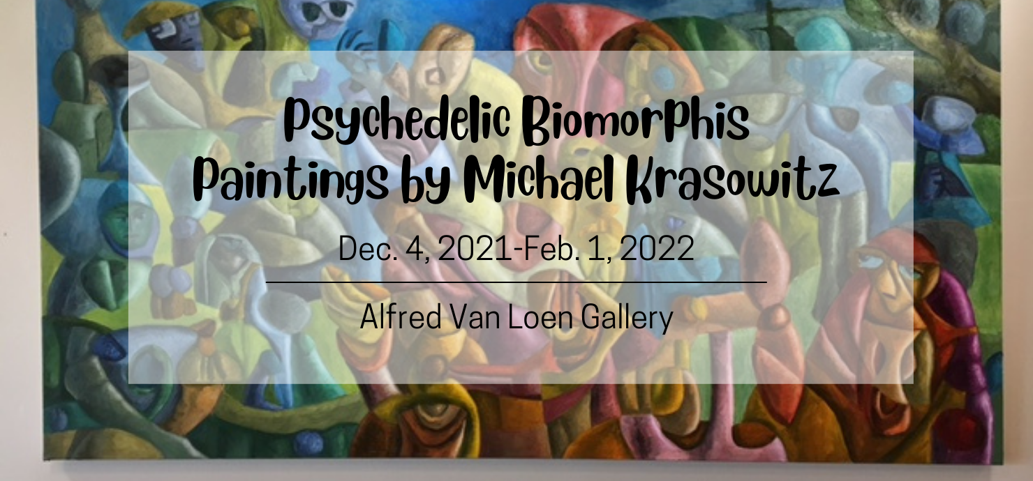 A graphic announcing Psychedelic Biomorphis, an exhibit of paintings by Michael Krasowitz in the Alfred Van Loen Gallery Dec. 4, 2021 through Feb. 1, 2022.