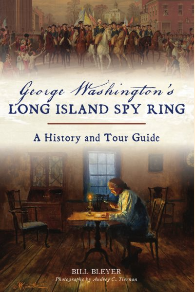 Cover of George Washington’s Long Island Spy Ring : A History and Tour Guide by Bill Bleyer