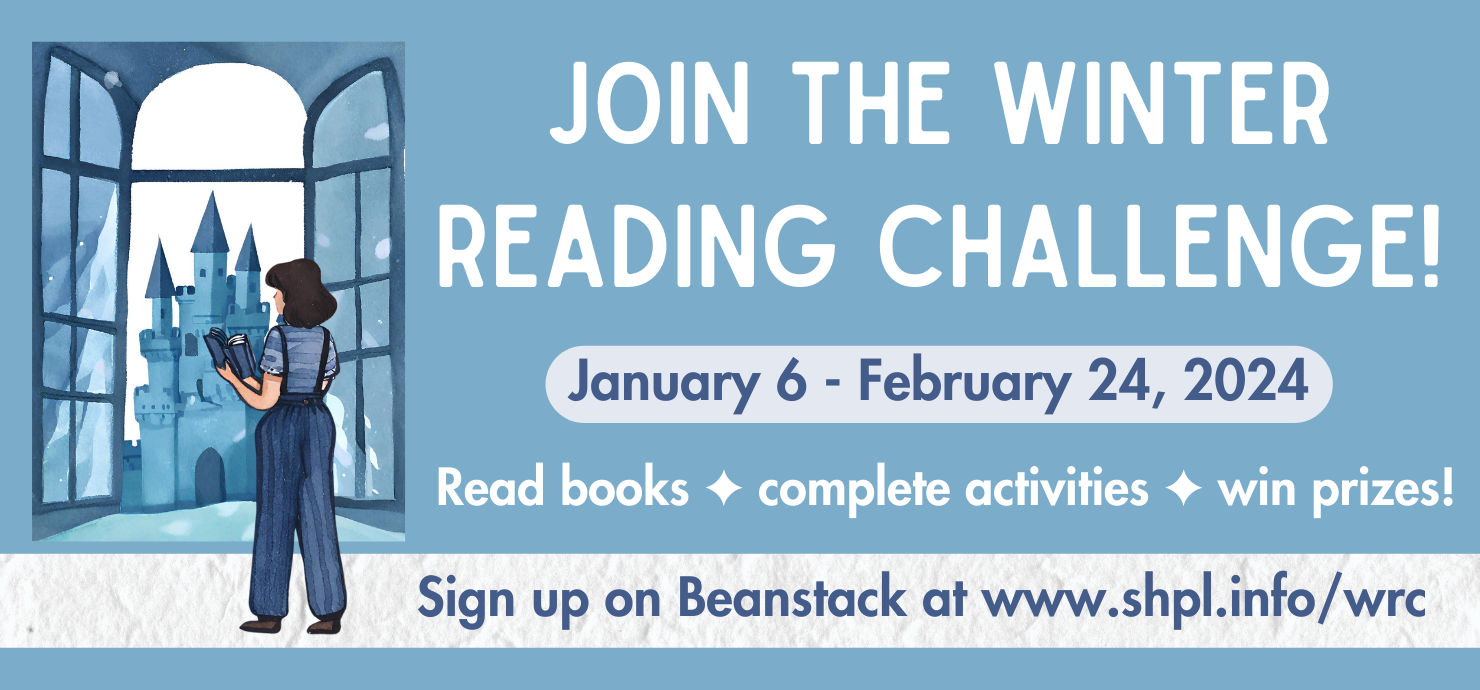 A graphic featuring an image of a woman looking out a window at a castle and the words “Join the Winter Reading Challenge, January 6 through February 24, 2024. Read books. Complete activities. Win prizes. Sign up on Beanstack at www.shpl.info/wrc.