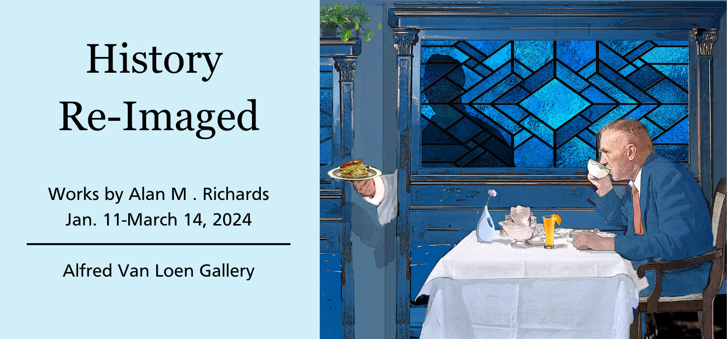 A graphic featuring artwork by Alan M. Richards announcing his History Re-Imaged exhibit, January 11 through March 14, 2024 in the Alfred Van Loen Gallery.