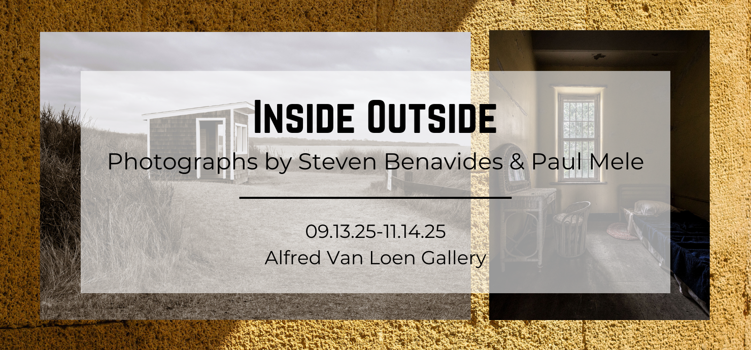 A graphic announcing the Inside Outside exhibit, featuring photos by Steven Benavides and Paul Mele at the Alfred Van Loen Gallery from September 13 to November 14, 2025.