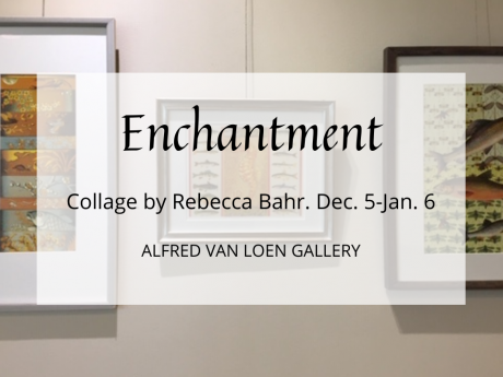 Title card for Enchantment, collage by Rebecca Bahr, Dec. 5-Jan. 6.