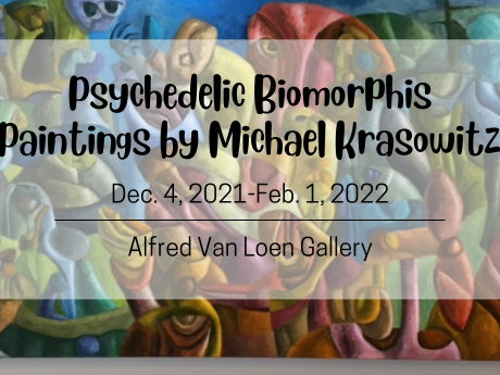 A graphic announcing Psychedelic Biomorphis, an exhibit of paintings by Michael Krasowitz in the Alfred Van Loen Gallery Dec. 4, 2021 through Feb. 1, 2022.